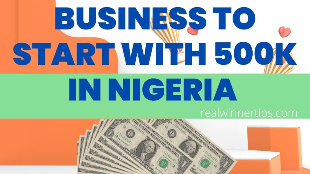 Business To Start With 500k in Nigeria